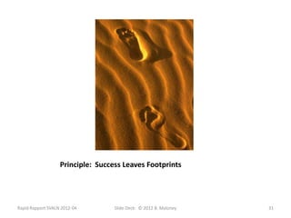 Principle: Success Leaves Footprints




Rapid Rapport SVALN 2012-04        Slide Deck: © 2012 B. Maloney   31
 