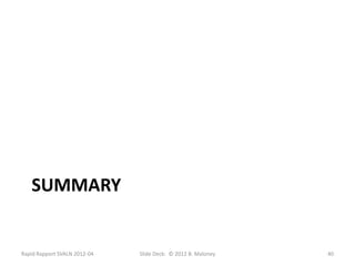 SUMMARY


Rapid Rapport SVALN 2012-04   Slide Deck: © 2012 B. Maloney   40
 