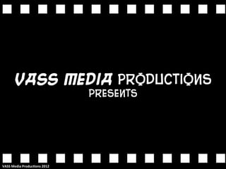 VASS Media Productions
                                          presentS




VASS	
  Media	
  Produc/ons	
  2012	
  
 