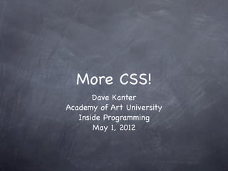 More CSS!
       Dave Kanter
Academy of Art University
   Inside Programming
       May 1, 2012
 