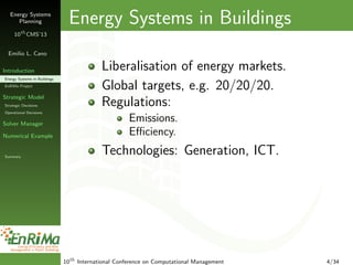 Energy Systems
Planning
10th
CMS’13
Emilio L. Cano
Introduction
Energy Systems in Buildings
EnRiMa Project
Strategic Model...