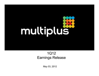 1Q12
Earnings Release

   May 03, 2012
 