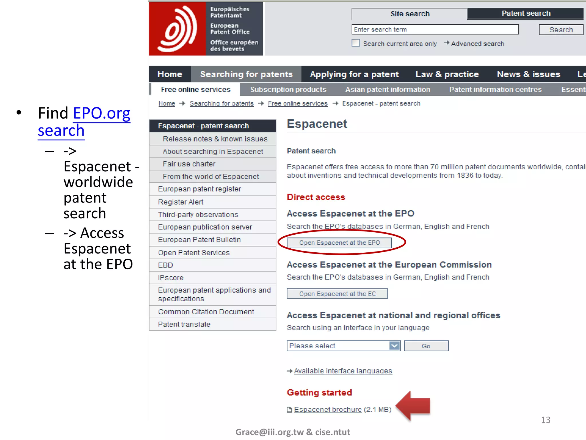 • Find EPO.org
  search
   – ->
     Espacenet -
     worldwide
     patent
     search
   – -> Access
     Espacenet
     at the EPO




                                                  13
                   Grace@iii.org.tw & cise.ntut
 
