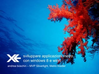 agenda




            sviluppare applicazioni metro
            con windows 8 e winrt
andrea boschin – MVP Silverlight, Metro Insider
 