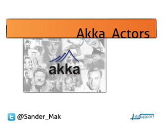 Akka Actors




@Sander_Mak
 