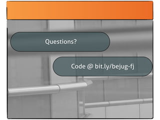 Questions?


        Code @ bit.ly/bejug-fj
 