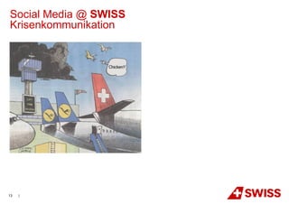 Social Media @ SWISS
Krisenkommunikation




13   |
 
