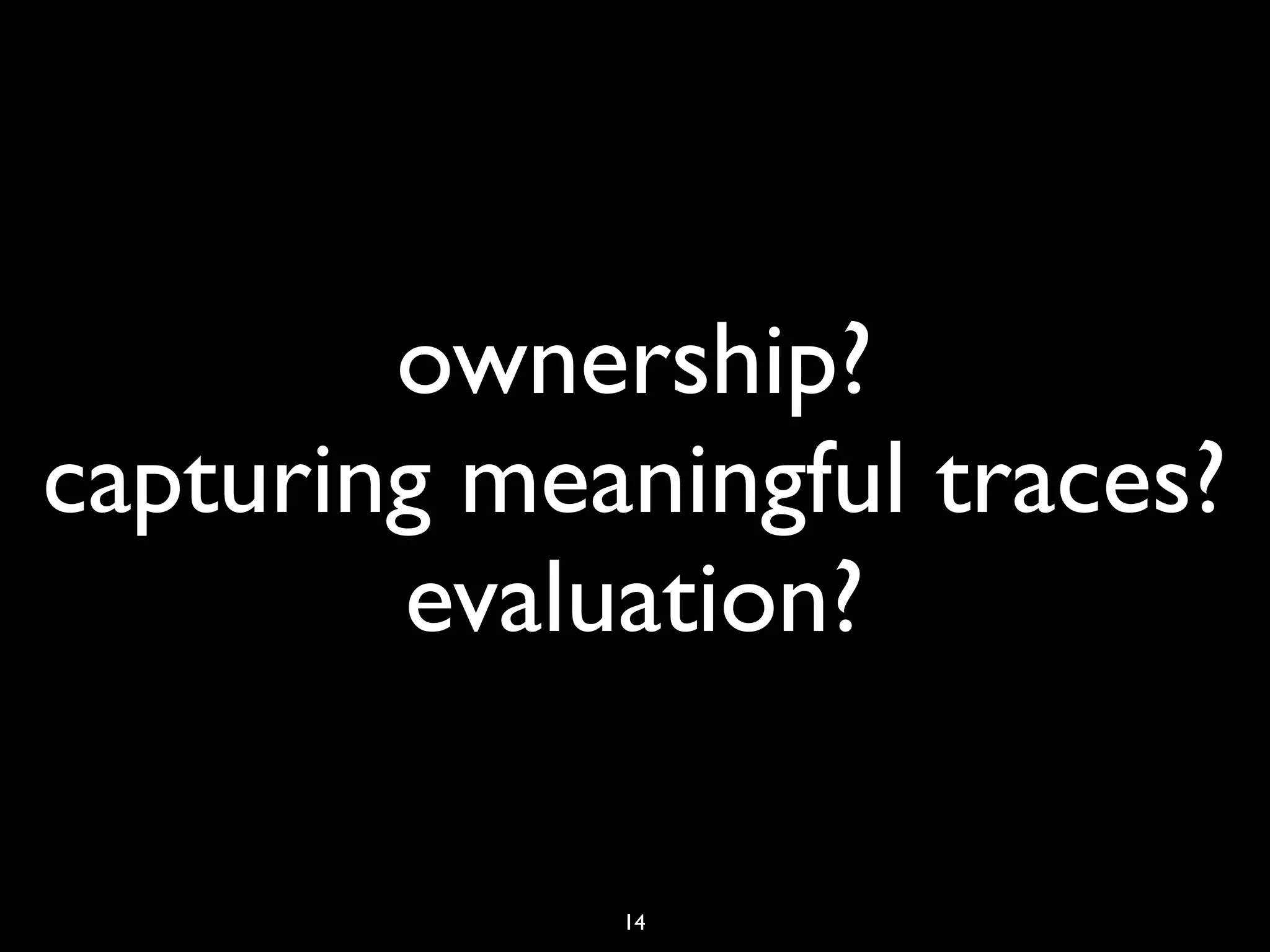 ownership?
capturing meaningful traces?
        evaluation?

             14
 