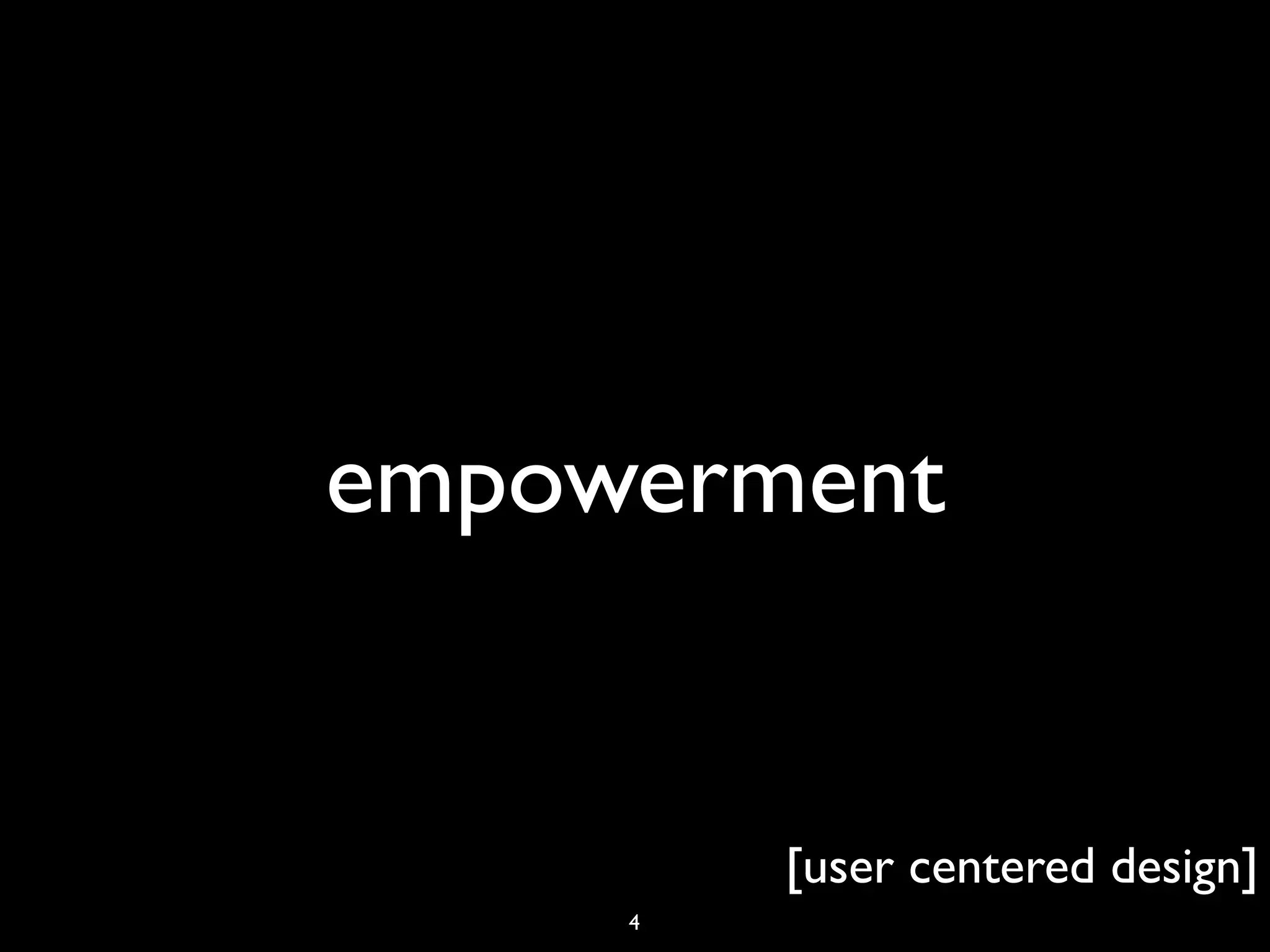 empowerment


         [user centered design]
     4
 