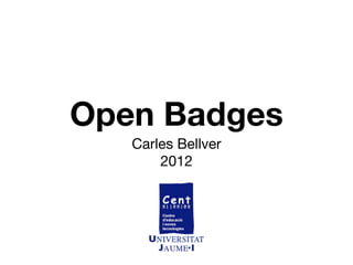 Open Badges
   Carles Bellver
       2012
 
