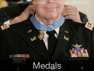 http://www.ﬂickr.com/photos/35703177@N00/2987260527/




                 Medals
 