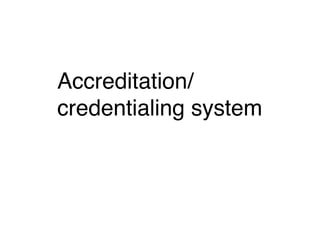 Accreditation/
credentialing system
 