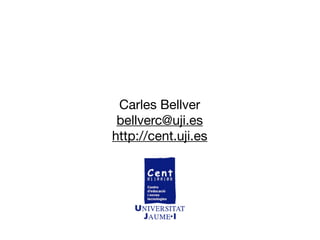 Carles Bellver
 bellverc@uji.es
http://cent.uji.es
 