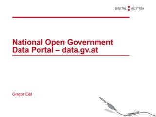 National Open Government
Data Portal – data.gv.at




Gregor Eibl
 