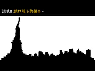 讓他能聽見城市的聲音。
 