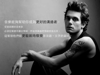 音樂能夠幫助你成為更好的溝通者。
受過訓練的音樂家
必須從樂譜中讀出情緒，然後用樂器把情緒表達出來。

這幫助他們能更敏銳地察覺非言語、文字的資訊。
 