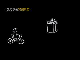 「我可以去買個東西，晃去夜店，然後再去參加畫展的開
幕，都不用在大街上叫計程車。」
 