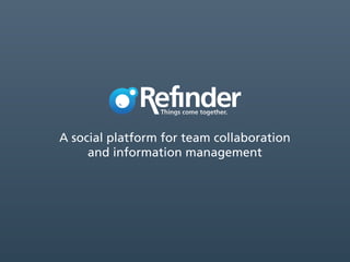 Things come together.



A social platform for team collaboration
     and information management
 