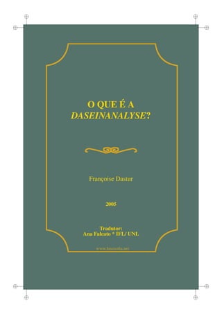i
i
i
i
i
i
i
i
www.lusosoﬁa.net
O QUE ´E A
DASEINANALYSE?
Franc¸oise Dastur
2005
Tradutor:
Ana Falcato * IFL/ UNL
 