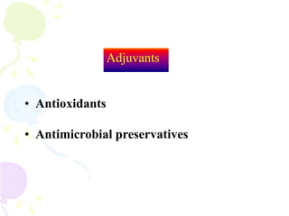 Adjuvants
• Antioxidants
• Antimicrobial preservatives
 