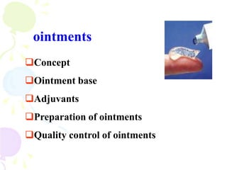 ointments
Concept
Ointment base
Adjuvants
Preparation of ointments
Quality control of ointments
 