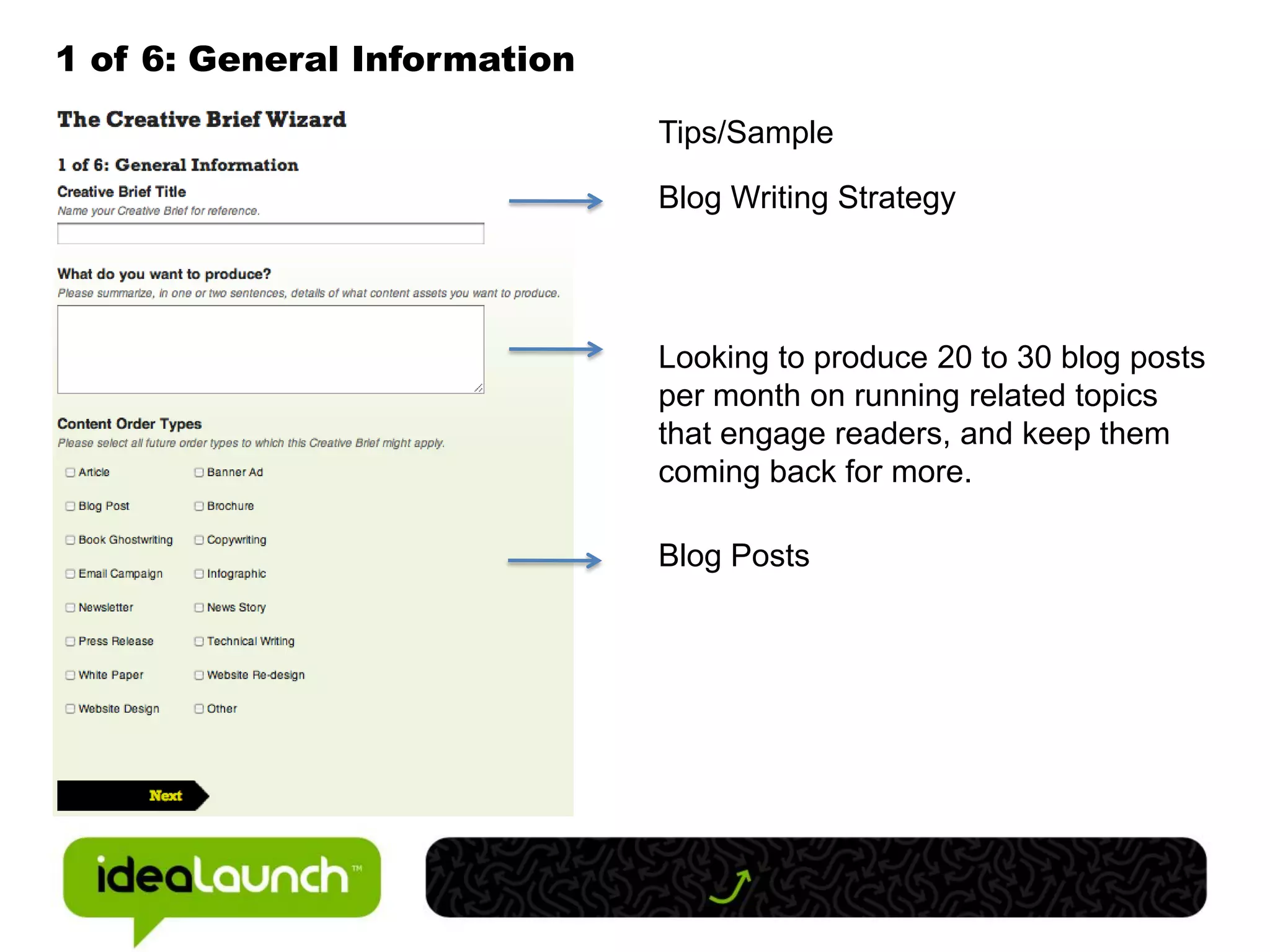 1 of 6: General Information

                              Tips/Sample

                              Blog Writing Strategy




                              Looking to produce 20 to 30 blog posts
                              per month on running related topics
                              that engage readers, and keep them
                              coming back for more.

                              Blog Posts
 