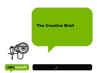 The Creative Brief
 