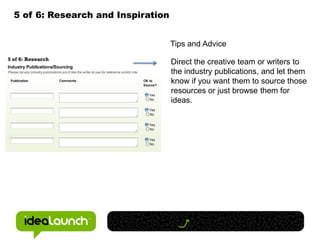 5 of 6: Research and Inspiration


                                   Tips and Advice

                                   Direct the creative team or writers to
                                   the industry publications, and let them
                                   know if you want them to source those
                                   resources or just browse them for
                                   ideas.
 