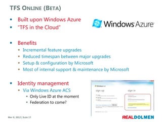 TFS ONLINE (BETA)
        Built upon Windows Azure
        “TFS in the Cloud”

        Benefits
             Increment...