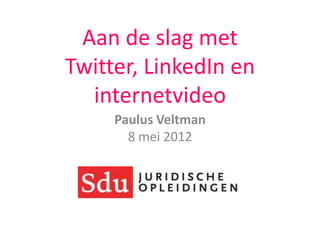 Aan de slag met
Twitter, LinkedIn en
  internetvideo
     Paulus Veltman
       8 mei 2012
 