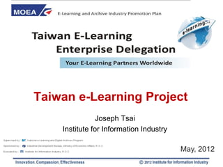 Taiwan e-Learning Project
                Joseph Tsai
    Institute for Information Industry

                                         May, 2012
 