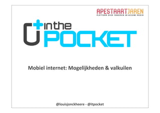 Mobiel	
  internet:	
  Mogelijkheden	
  &	
  valkuilen




              @louisjonckheere	
  -­‐	
  @itpocket
 