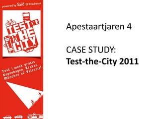 Apestaartjaren 4

CASE STUDY:
Test-the-City 2011
 