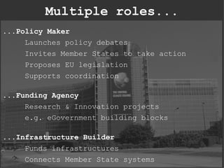 Multiple roles...
...Policy Maker
     Launches policy debates
     Invites Member States to take action
     Proposes EU ...