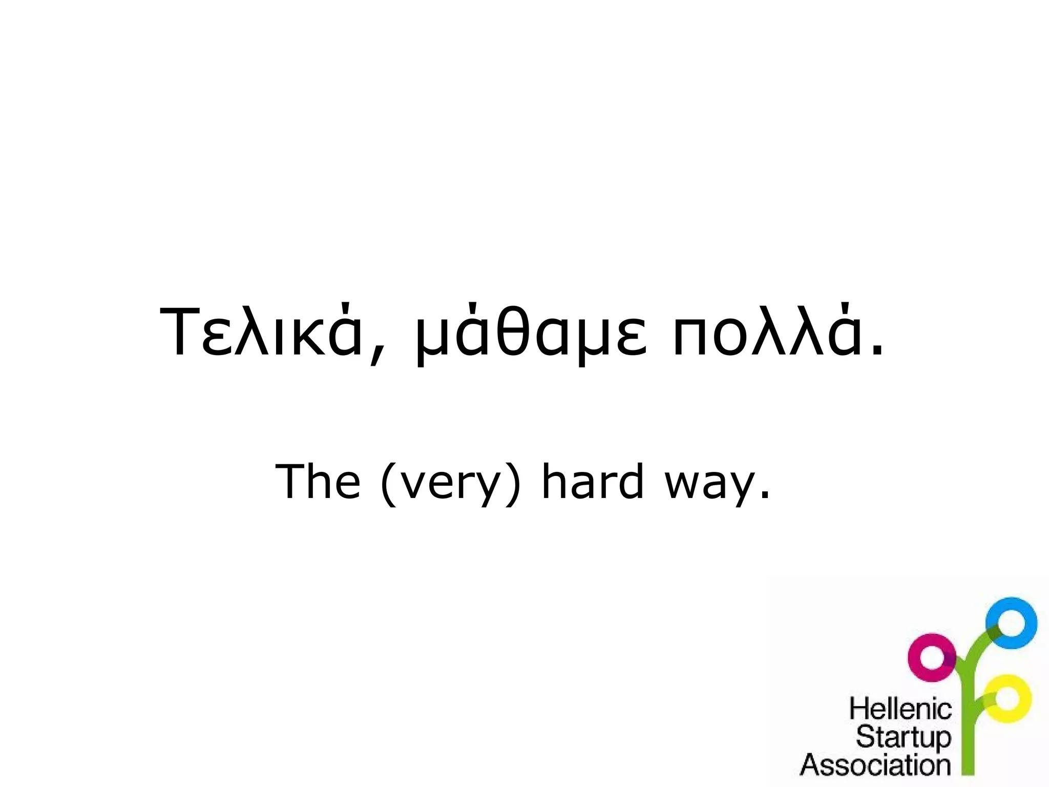 Τελικά, μάθαμε πολλά.

   The (very) hard way.
 