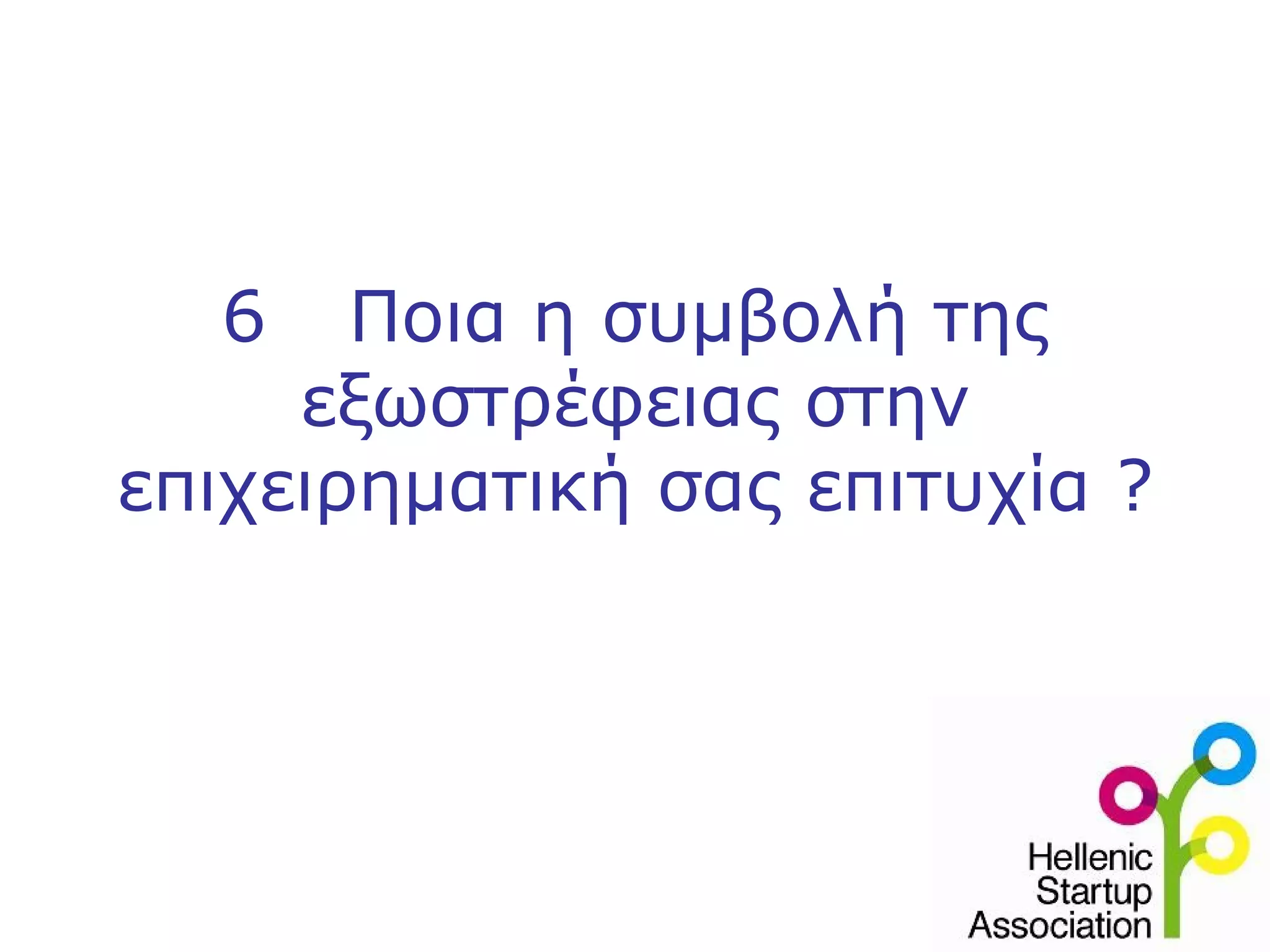 6    Ποια η συμβολή της
     εξωστρέφειας στην
επιχειρηματική σας επιτυχία ?
 