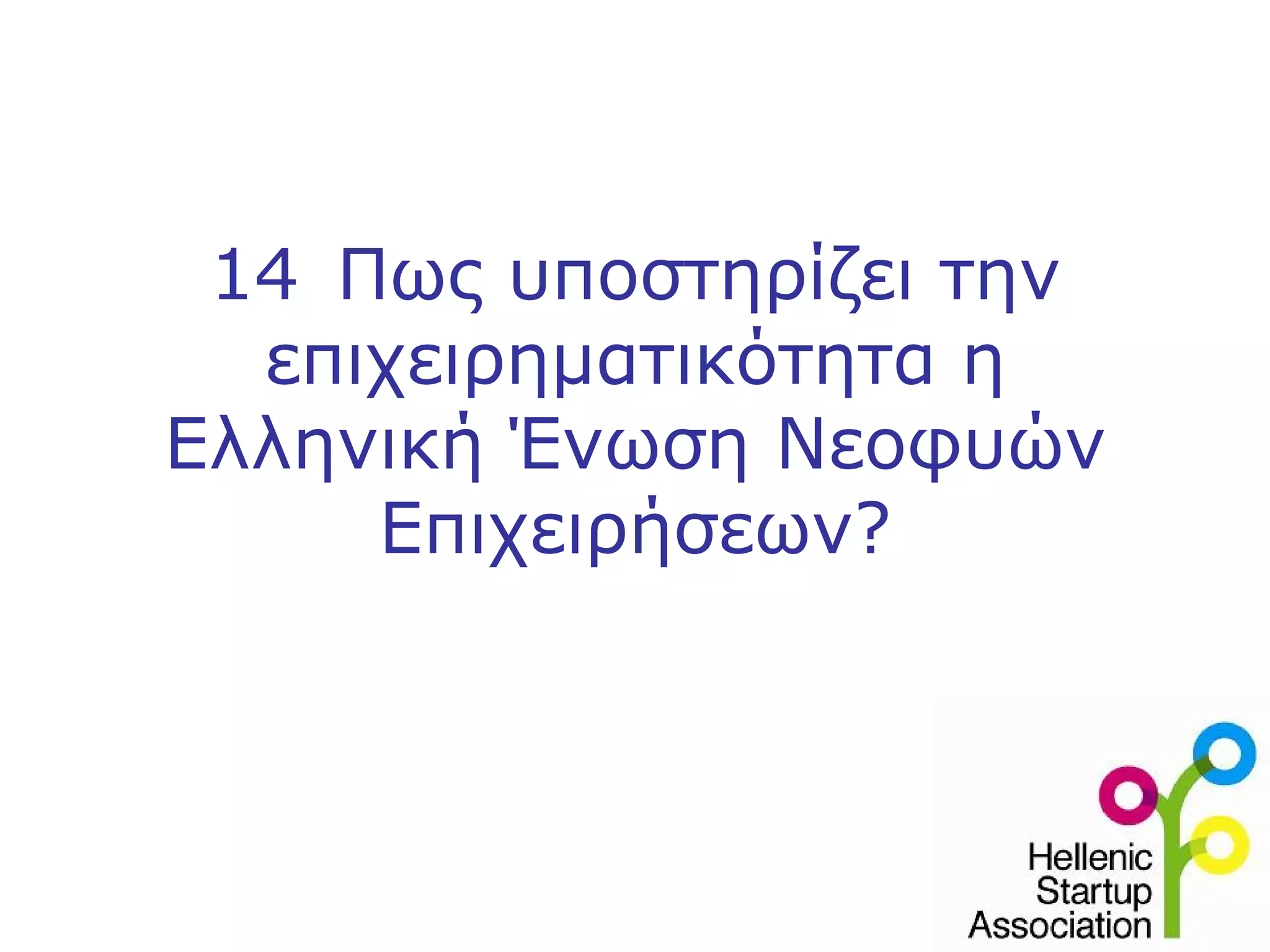 14 Πως υποστηρίζει την
  επιχειρηματικότητα η
Ελληνική Ένωση Νεοφυών
     Επιχειρήσεων?
 