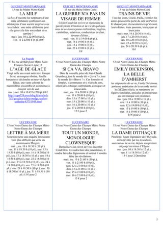 GUICHET MONTPARNASSE                              GUICHET MONTPARNASSE                             GUICHET MONTPARNASSE
     15 rue du Maine Métro Gaîté                       15 rue du Maine Métro Gaîté                      15 rue du Maine Métro Gaîté
             LA MILF                           LA GUERRE N'A PAS UN                                      TRAINS DE VIE
 La MILF raconte les turpitudes d’une                                                              Tous les jours, Gisèle, Paola, Henri et les
    mère célibataire confrontée aux
                                                 VISAGE DE FEMME                                  autres poussent la porte du café de Pierrot.
stéréotypes d’une société en prise avec          Cécile Canal fait revivre et réentendre la       Et chaque jour, ils racontent ce qu’ils sont,
 les clichés : une mère célibataire peut       parole pleine d'émotion et de vie de quelques      leurs doutes, leurs passions, leurs peurs et
   elle gérer à la fois son enfant et sa      unes de ces toutes jeunes infirmières, lingères,                     leurs joies
                 carrière ?                    cantinières, aviatrices, conductrices de char,           mai : mer. 16 à 20:30 h (6 pl.),
     mai : jeu. 10 à 22:00 h (6 pl.),                        tireuses d'élites...                          jeu. 17 à 20:30 h (6 pl.),
       ven. 11 à 22:00 h (6 pl.) 0 €                  mai : ven. 11 à 19:00 h (6 pl.),                     ven. 18 à 20:30 h (6 pl.),
                                                         mer. 16 à 19:00 h (6 pl.),                        mer. 23 à 20:30 h (6 pl.),
                                                         ven. 18 à 19:00 h (6 pl.),                        jeu. 24 à 20:30 h (6 pl.),
                                                         mer. 23 à 19:00 h (6 pl.),                                    0€
                                                                     0€

               La Pagode                                     LUCERNAIRE                                        LUCERNAIRE
  57 bis rue de Babylone Métro Saint           53 rue Notre Dame des Champs Métro Notre             53 rue Notre Dame des Champs Métro
       François Xavier Ligne 13                             Dame des Champs                                Notre Dame des Champs
   L"AGE DE GLACE                                    SI ÇA VA, BRAVO                                 EMILY DICKINSON,
 Vingt mille ans avant notre ère, lorsque          Dans la nouvelle pièce de Jean-Claude
   Scrat, un rongeur obstiné, fend la          Grumberg, tout le monde dit « Ça va ? », tout
                                                                                                         LA BELLE
banquise et déclenche un nouvel Age de           le monde dit « Bravo ! ». Ces formules si              D’AMHERST
       Glace, une vaste cohorte de               simples, si communes et si vides de sens,        Au crépuscule de sa vie, Emily Dickinson,
mammifères s'assemble et commence à            créent des échanges surprenants, comiques et        poétesse américaine de la seconde moitié
            émigrer vers le sud                                  émouvants.                          du XIXème siècle, se remémore les
  mai : mer. 30 à 10:45 h (200 pl.) 0 €               mai : jeu. 10 à 20:00 h (10 pl.),           figures familiales, amicales et amoureuses
  http://copa738.over-blog.fr/article-l-                 ven. 11 à 20:00 h (10 pl.),                    qui ont marqué son existence.
  %3Fge-glace-(chris-wedge,-carlos-                      dim. 13 à 17:00 h (10 pl.),                    mai : jeu. 10 à 19:00 h (10 pl.),
         saldanha-83751943.html                          mar. 15 à 20:00 h (10 pl.),                       ven. 11 à 19:00 h (10 pl.),
                                                         mer. 16 à 20:00 h (10 pl.),                       sam. 12 à 19:00 h (10 pl.),
                                                         jeu. 17 à 20:00 h (10 pl.),                       mar. 15 à 19:00 h (10 pl.),
                                                                 15 € pour 2                               mer. 16 à 19:00 h (10 pl.),
                                                                                                                   15 € pour 2

           LUCERNAIRE                                        LUCERNAIRE                                        LUCERNAIRE
53 rue Notre Dame des Champs Métro             53 rue Notre Dame des Champs Métro Notre             53 rue Notre Dame des Champs Métro
       Notre Dame des Champs                                Dame des Champs                                Notre Dame des Champs
 LETTRE À MA MÈRE                                   TOUT UN MONDE,                                 LA DAME D'ITHAQUE
 Simenon mène une enquête émouvante                                                               Pénélope, figure légendaire de l’Odyssée,
      bien plus difficile que celle du
                                                      MONOLOGUE                                       enfin révélée par les évocations
           commissaire Maigret.                      CLOWNESQUE                                   successives de sa vie, depuis son premier
     mai :, jeu. 10 à 18:30 h (10 pl.),          Demandez à un clown de vous raconter                   cri jusqu’au retour d’Ulysse
  ven. 11 à 18:30 h (10 pl.), mar. 15 à        Cendrillon. Il voudra faire des parenthèses, il         mai : jeu. 10 à 18:30 h (12 pl.),
 18:30 h (10 pl.), mer. 16 à 18:30 h (10      voudra faire des digressions et surtout il voudra           ven. 11 à 18:30 h (12 pl.)
pl.), jeu. 17 à 18:30 h (10 pl.), ven. 18 à                 faire des révélations.                          15 € pour 2 Dernières
 18:30 h (10 pl.), mar. 22 à 18:30 h (10              mai : jeu. 10 à 21:00 h (10 pl.),
pl.), mer. 23 à 18:30 h (10 pl.), jeu. 24 à              ven. 11 à 21:00 h (10 pl.),
 18:30 h (10 pl.), ven. 25 à 18:30 h (10                 sam. 12 à 21:00 h (10 pl.),
pl.), mar. 29 à 18:30 h (10 pl.), mer. 30                dim. 13 à 21:00 h (10 pl.),
à 18:30 h (10 pl.), jeu. 31 à 18:30 h (10                mar. 15 à 21:00 h (10 pl.),
              pl.) 15 € pour 2                           mer. 16 à 21:00 h (10 pl.),
                                                                  15 € pour 2




                                                                                                                                             5
 