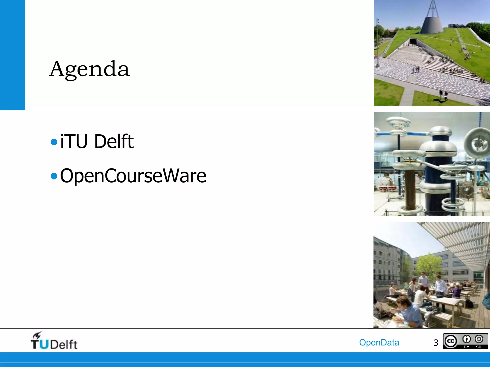 Agenda


•iTU Delft
•OpenCourseWare




                  OpenData   3
 