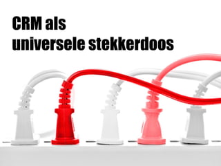 CRM als
universele stekkerdoos
 