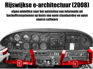 Rijswijkse e-architectuur (2008)
eigen midoffice voor het ontsluiten van informatie uit
backofficesystemen op basis van open standaarden en open
source software
 
