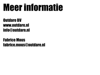 Meer informatie
Outdare BV
www.outdare.nl
info@outdare.nl
Fabrice Mous
fabrice.mous@outdare.nl
 
