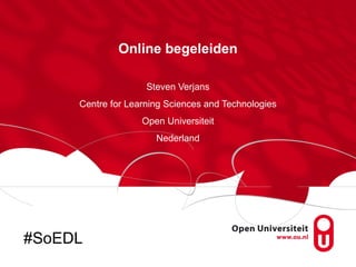 Online begeleiden

                    Steven Verjans
     Centre for Learning Sciences and Technologies
                   Open Universiteit
                      Nederland




#SoEDL
 