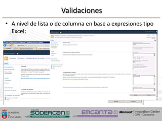 Validaciones
• A nivel de lista o de columna en base a expresiones tipo
  Excel:




 10/04/2013
 10/04/2013                                41           41
 