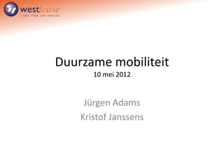 Duurzame mobiliteit
       10 mei 2012


     Jürgen Adams
    Kristof Janssens
 