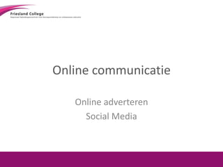 Online communicatie

   Online adverteren
     Social Media
 