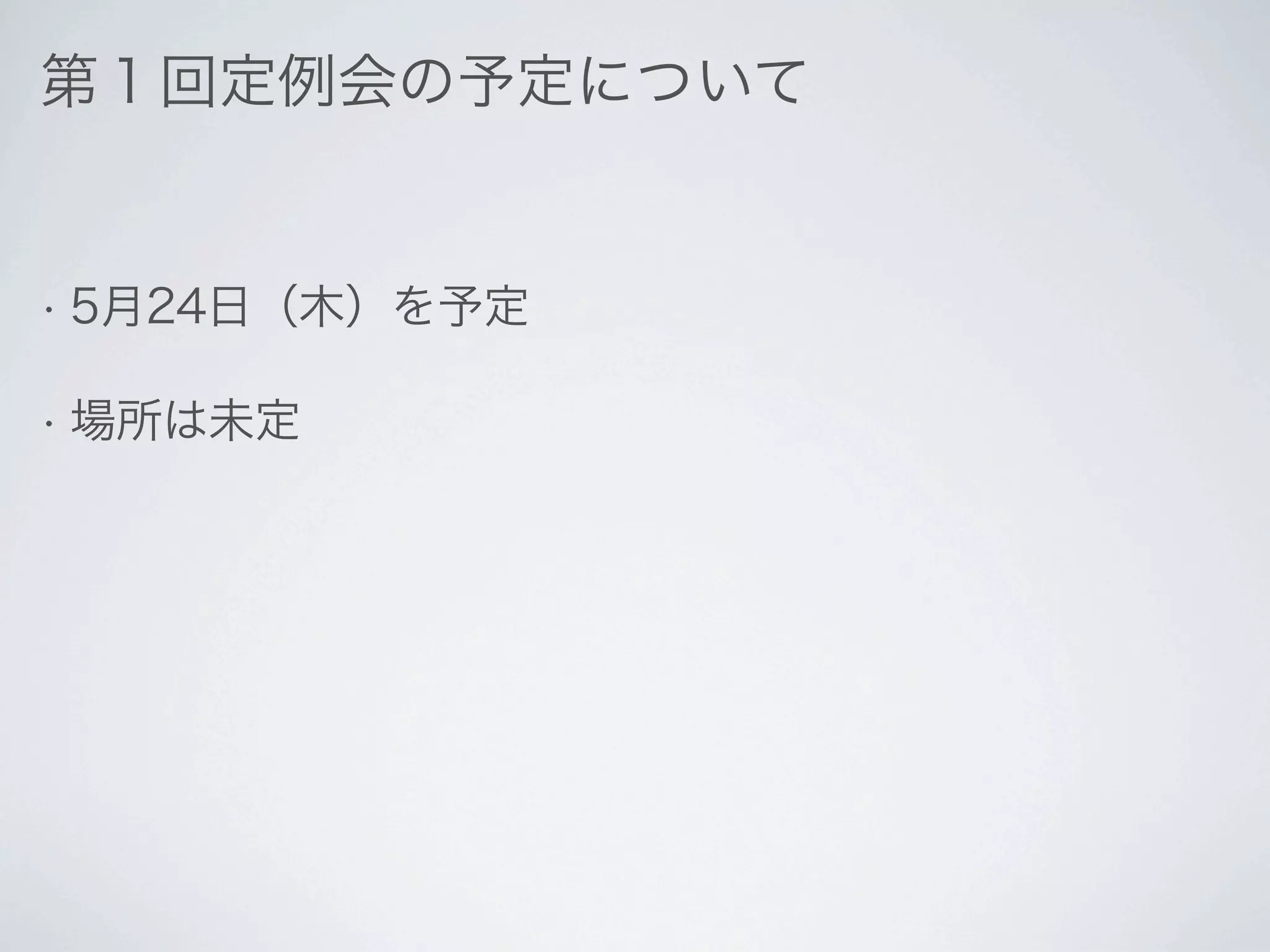 第１回定例会の予定について


• 5月24日（木）を予定

• 場所は未定
 