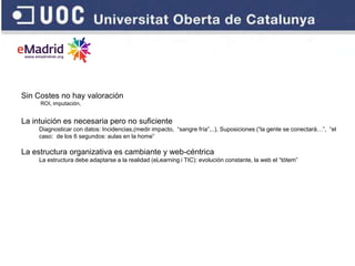 Sin Costes no hay valoración
     ROI, imputación,


La intuición es necesaria pero no suficiente
     Diagnosticar con da...