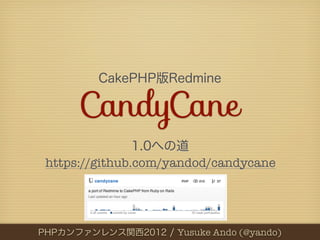 CakePHP版Redmine

      CandyCane
                1.0への道
 https://github.com/yandod/candycane




PHPカンファンレンス関西2012//Yusuke Ando (@yando)
 PHPカンファレンス関西2012   Yusuke Ando (@yando)
 