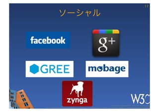 17

                   ソーシャル




                                                                                                  These slides are copyright © 2011 W3C (MIT, ERCIM & Keio). 	

Stata Center photo by See-Ming Lee available under a Creative Commons Attribution Share-Alike 2.0 License http://www.ﬂickr.com/photos/seeminglee/3791607622/ 	

 